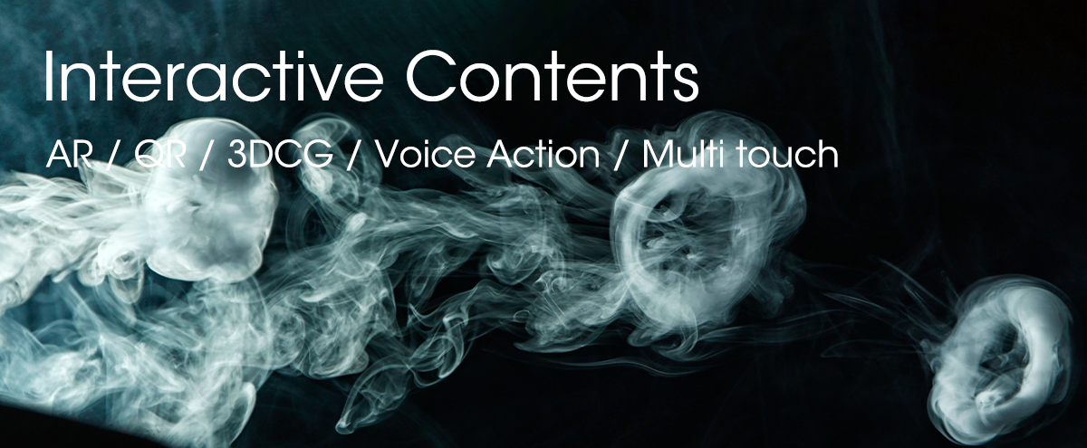 Interactive Contents AR / QR / 3DCG / Voice Action / Multi touch